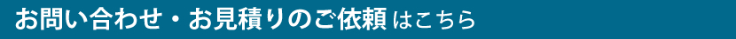 お問い合わせ・お見積りのご依頼 はこちら